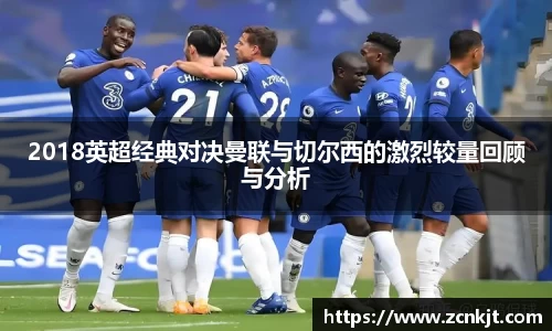 2018英超经典对决曼联与切尔西的激烈较量回顾与分析