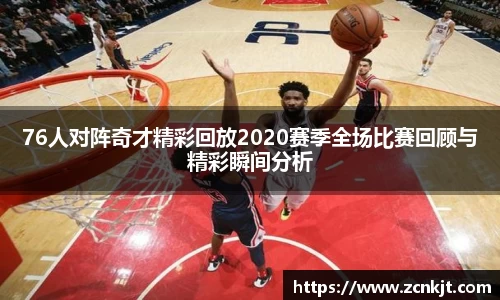 76人对阵奇才精彩回放2020赛季全场比赛回顾与精彩瞬间分析