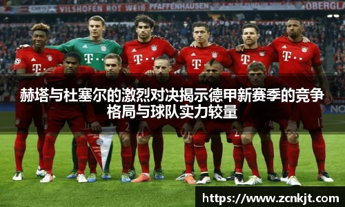 赫塔与杜塞尔的激烈对决揭示德甲新赛季的竞争格局与球队实力较量