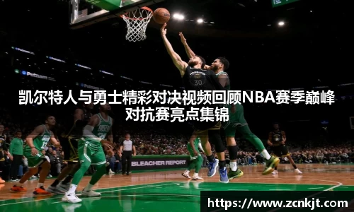 凯尔特人与勇士精彩对决视频回顾NBA赛季巅峰对抗赛亮点集锦